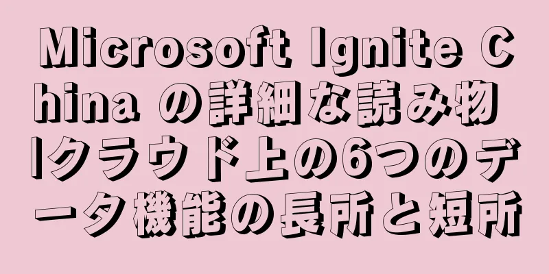 Microsoft Ignite China の詳細な読み物 |クラウド上の6つのデータ機能の長所と短所
