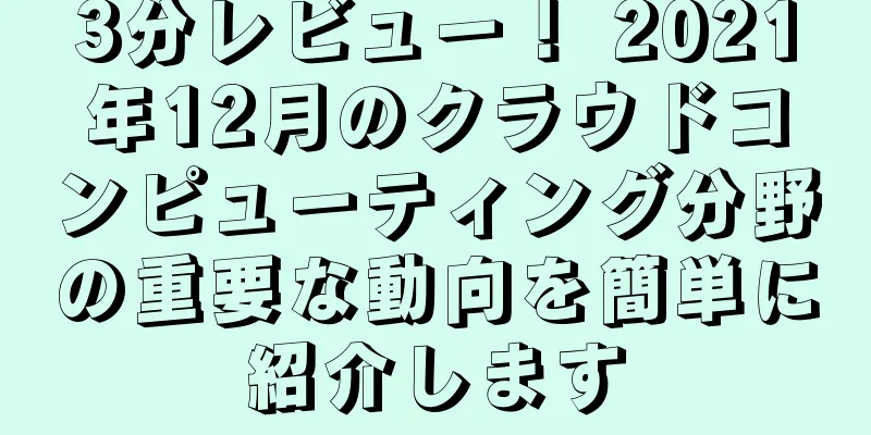 3分レビュー！ 2021年12月のクラウドコンピューティング分野の重要な動向を簡単に紹介します