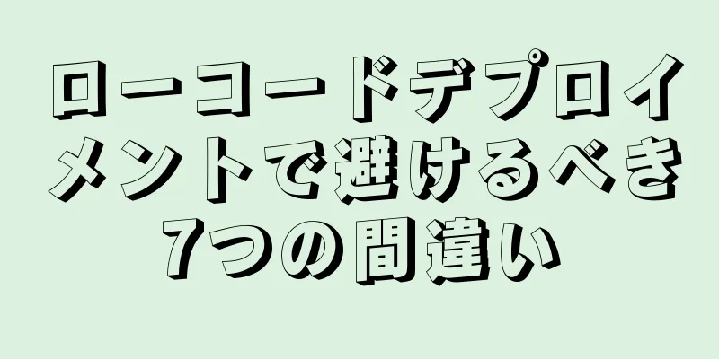 ローコードデプロイメントで避けるべき7つの間違い