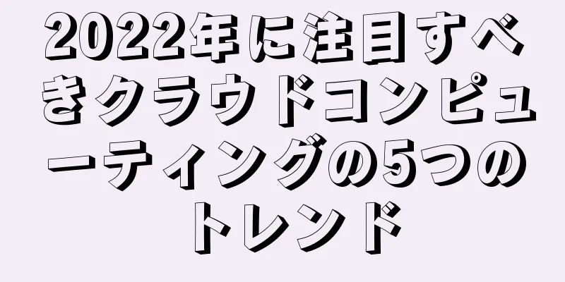 2022年に注目すべきクラウドコンピューティングの5つのトレンド