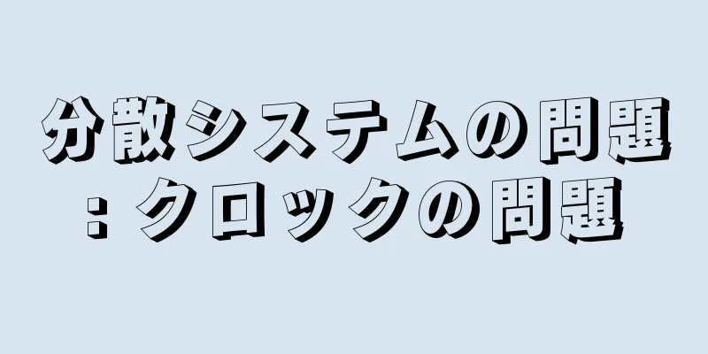 分散システムの問題: クロックの問題