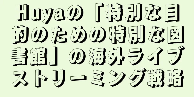 Huyaの「特別な目的のための特別な図書館」の海外ライブストリーミング戦略