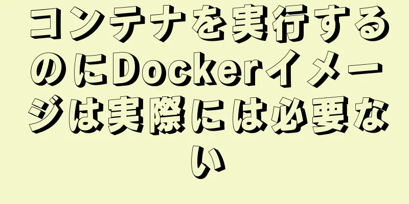 コンテナを実行するのにDockerイメージは実際には必要ない