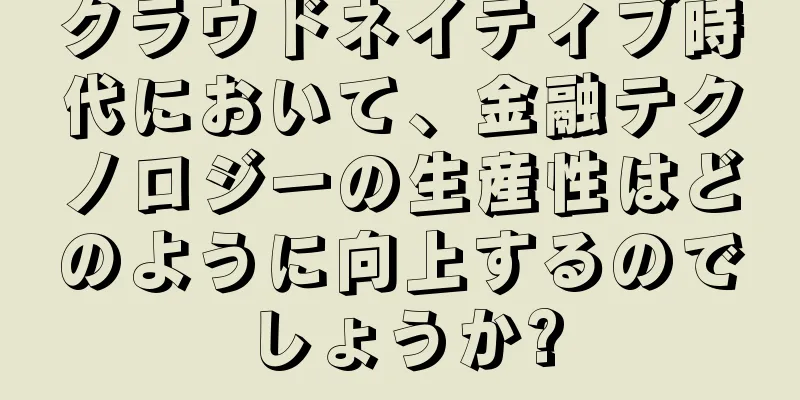 クラウドネイティブ時代において、金融テクノロジーの生産性はどのように向上するのでしょうか?