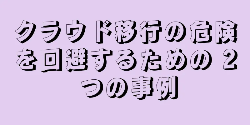 クラウド移行の危険を回避するための 2 つの事例