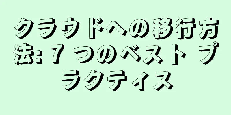 クラウドへの移行方法: 7 つのベスト プラクティス