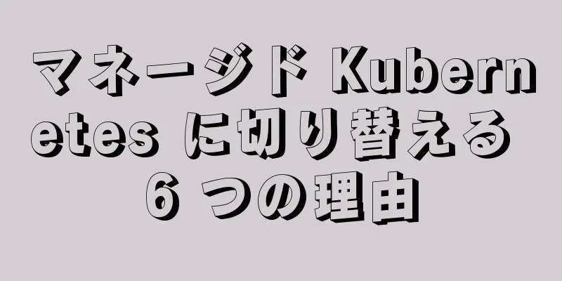 マネージド Kubernetes に切り替える 6 つの理由