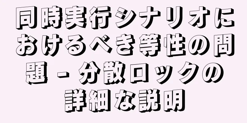 同時実行シナリオにおけるべき等性の問題 - 分散ロックの詳細な説明