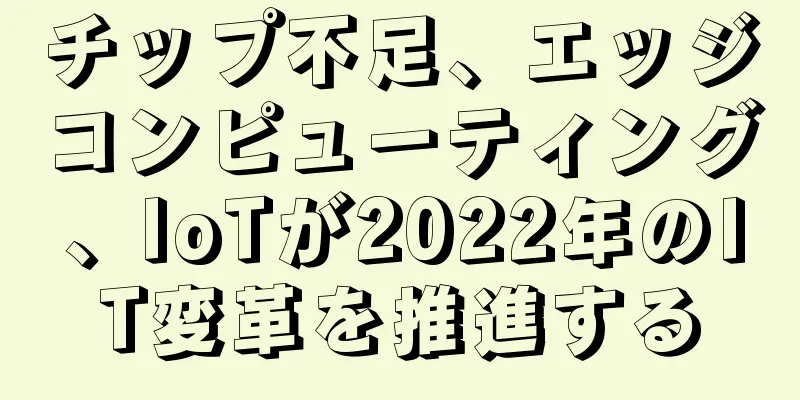 チップ不足、エッジコンピューティング、IoTが2022年のIT変革を推進する