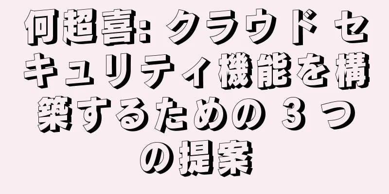何超喜: クラウド セキュリティ機能を構築するための 3 つの提案
