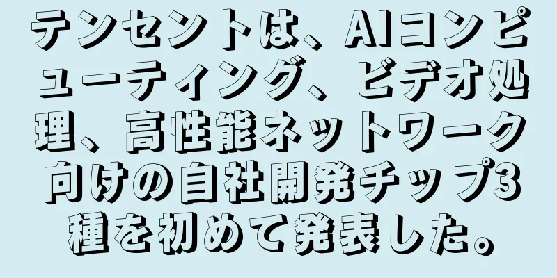 テンセントは、AIコンピューティング、ビデオ処理、高性能ネットワーク向けの自社開発チップ3種を初めて発表した。