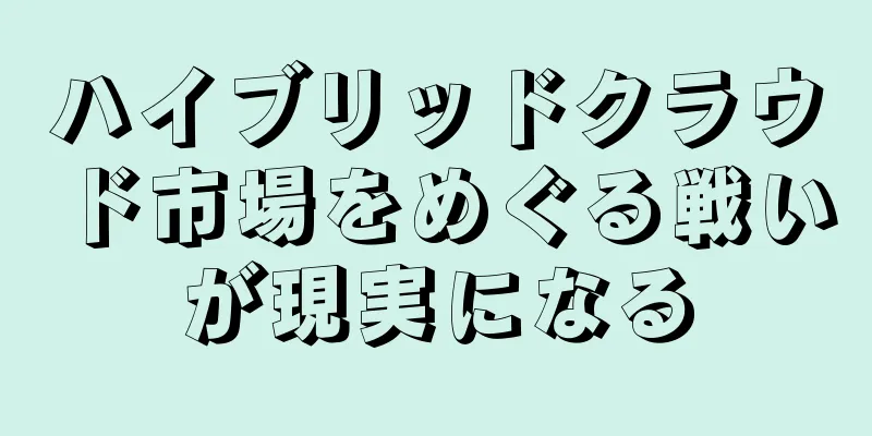 ハイブリッドクラウド市場をめぐる戦いが現実になる