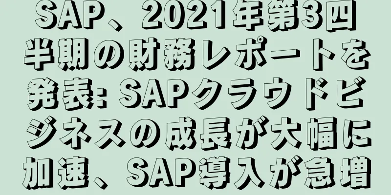 SAP、2021年第3四半期の財務レポートを発表: SAPクラウドビジネスの成長が大幅に加速、SAP導入が急増