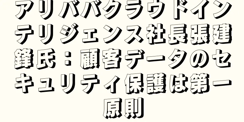 アリババクラウドインテリジェンス社長張建鋒氏：顧客データのセキュリティ保護は第一原則
