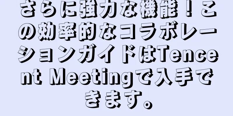 さらに強力な機能！この効率的なコラボレーションガイドはTencent Meetingで入手できます。