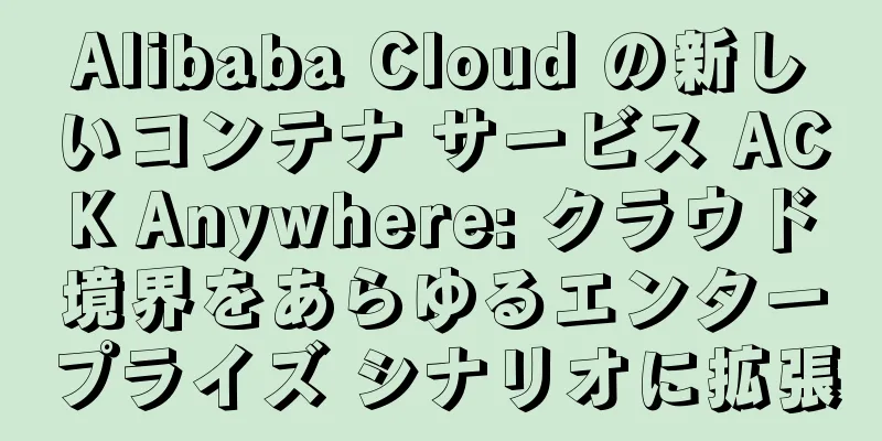 Alibaba Cloud の新しいコンテナ サービス ACK Anywhere: クラウド境界をあらゆるエンタープライズ シナリオに拡張