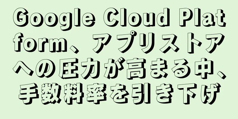 Google Cloud Platform、アプリストアへの圧力が高まる中、手数料率を引き下げ