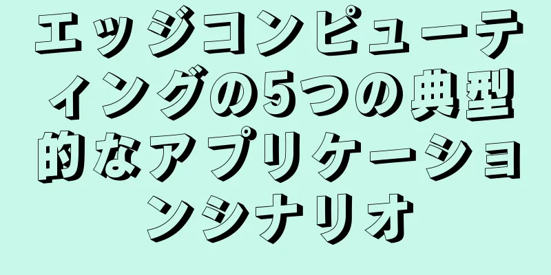 エッジコンピューティングの5つの典型的なアプリケーションシナリオ