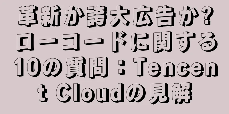 革新か誇大広告か?ローコードに関する10の質問：Tencent Cloudの見解