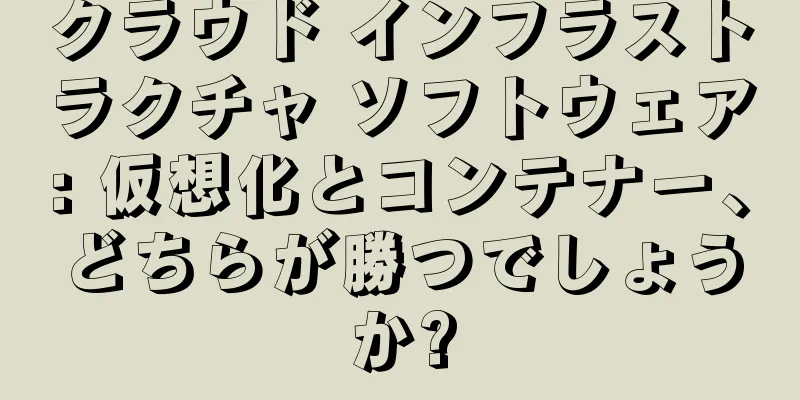 クラウド インフラストラクチャ ソフトウェア: 仮想化とコンテナー、どちらが勝つでしょうか?