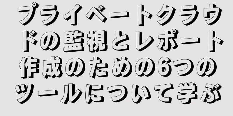 プライベートクラウドの監視とレポート作成のための6つのツールについて学ぶ