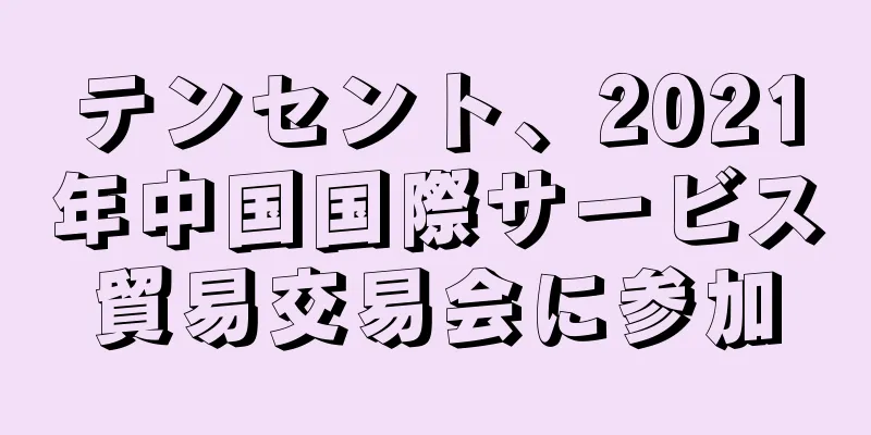 テンセント、2021年中国国際サービス貿易交易会に参加