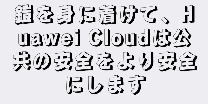 鎧を身に着けて、Huawei Cloudは公共の安全をより安全にします