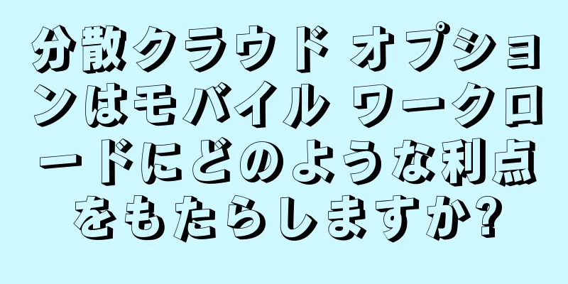 分散クラウド オプションはモバイル ワークロードにどのような利点をもたらしますか?