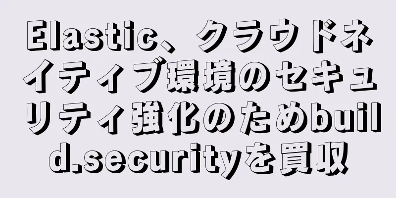 Elastic、クラウドネイティブ環境のセキュリティ強化のためbuild.securityを買収