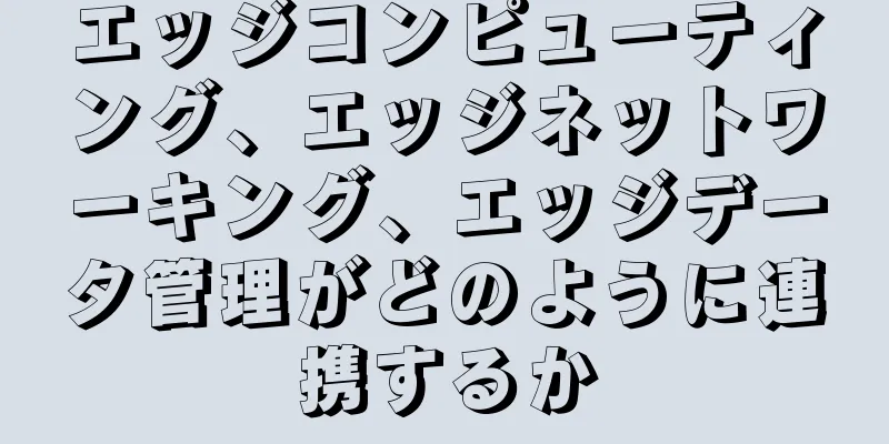 エッジコンピューティング、エッジネットワーキング、エッジデータ管理がどのように連携するか