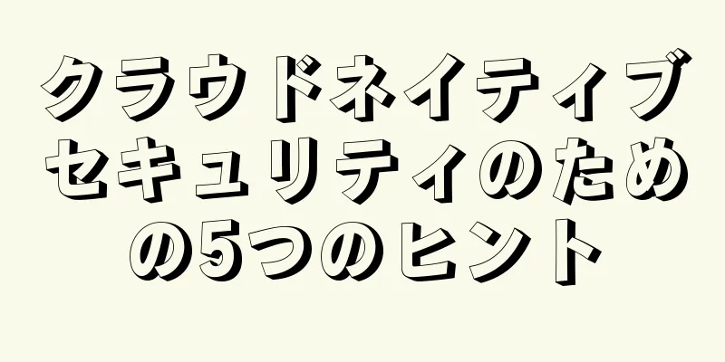 クラウドネイティブセキュリティのための5つのヒント