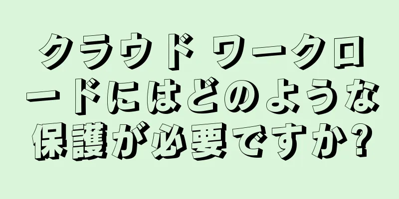 クラウド ワークロードにはどのような保護が必要ですか?