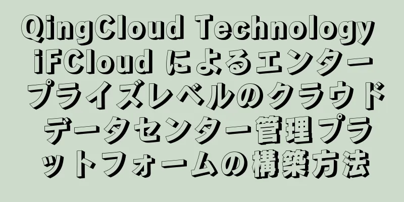 QingCloud Technology iFCloud によるエンタープライズレベルのクラウド データセンター管理プラットフォームの構築方法
