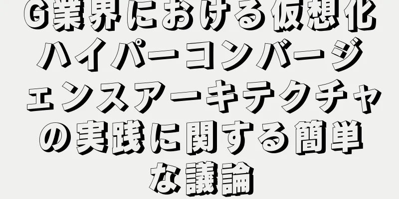 G業界における仮想化ハイパーコンバージェンスアーキテクチャの実践に関する簡単な議論