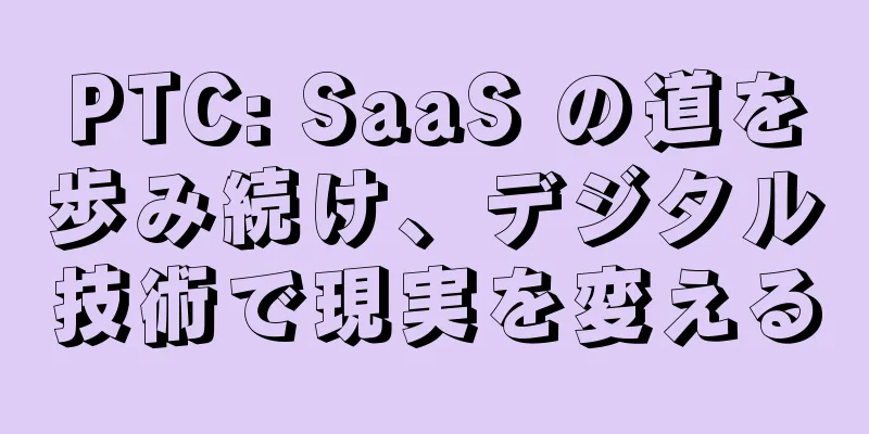 PTC: SaaS の道を歩み続け、デジタル技術で現実を変える
