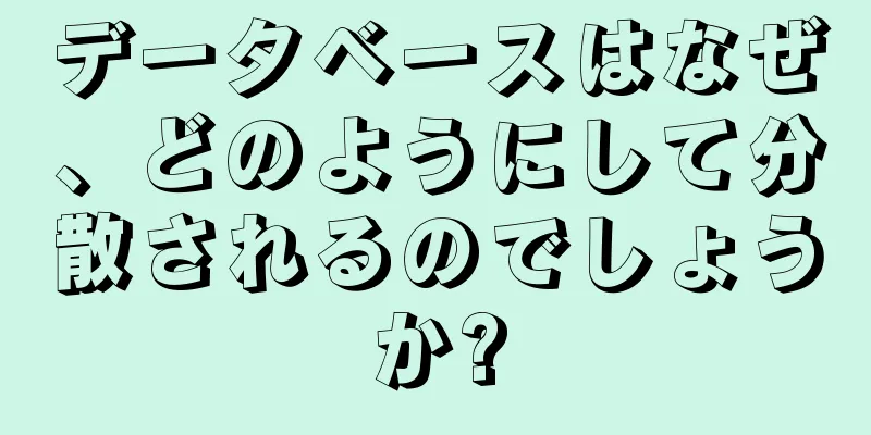 データベースはなぜ、どのようにして分散されるのでしょうか?