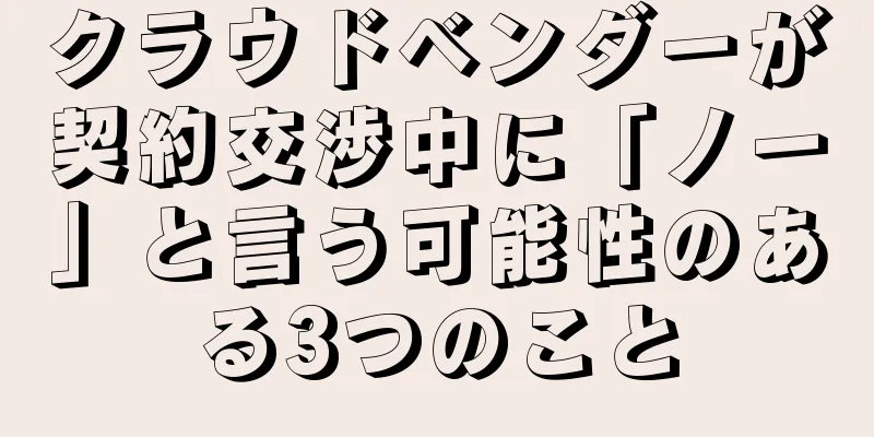 クラウドベンダーが契約交渉中に「ノー」と言う可能性のある3つのこと