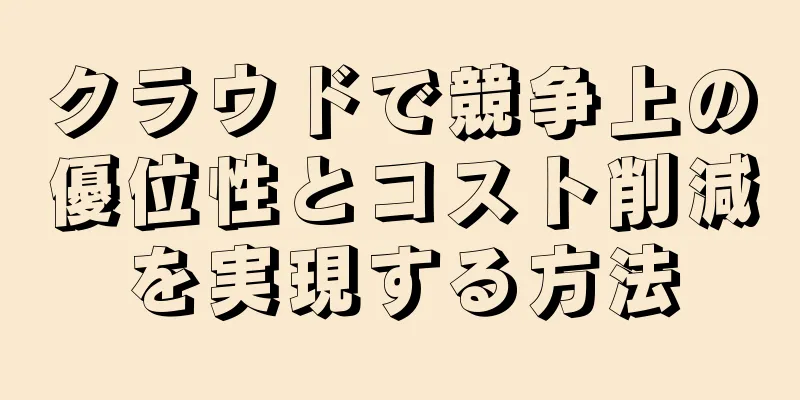 クラウドで競争上の優位性とコスト削減を実現する方法
