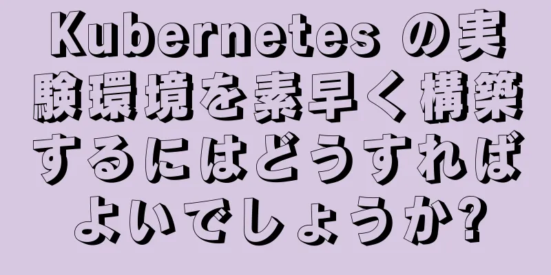 Kubernetes の実験環境を素早く構築するにはどうすればよいでしょうか?