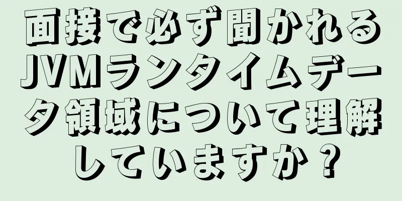 面接で必ず聞かれるJVMランタイムデータ領域について理解していますか？