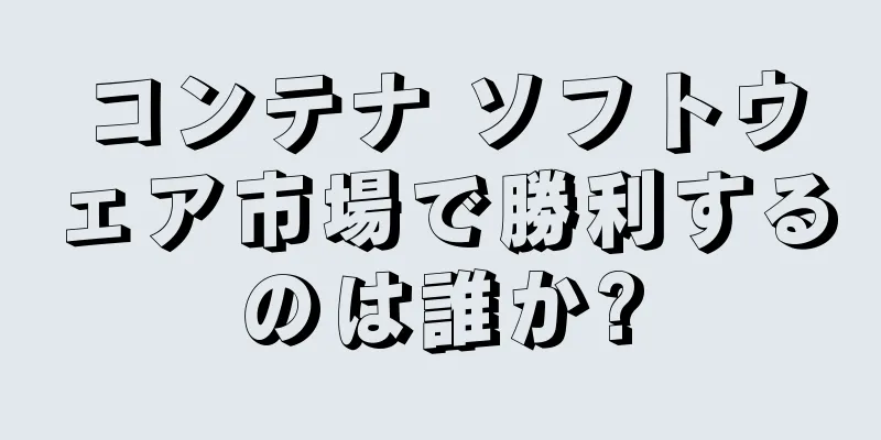 コンテナ ソフトウェア市場で勝利するのは誰か?