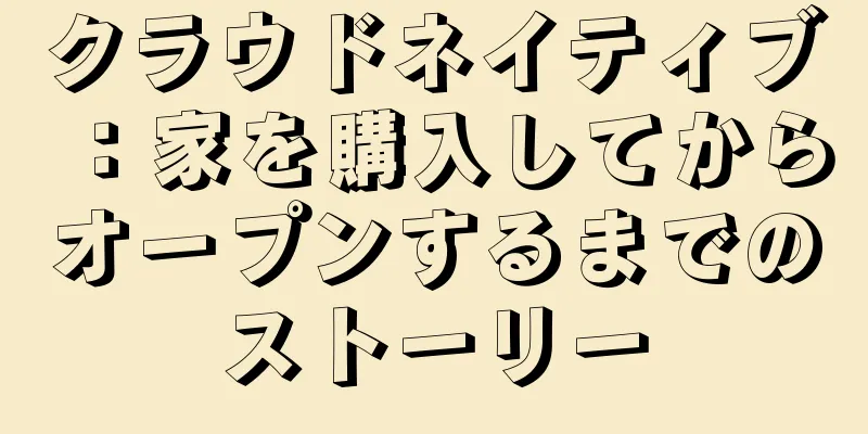 クラウドネイティブ：家を購入してからオープンするまでのストーリー