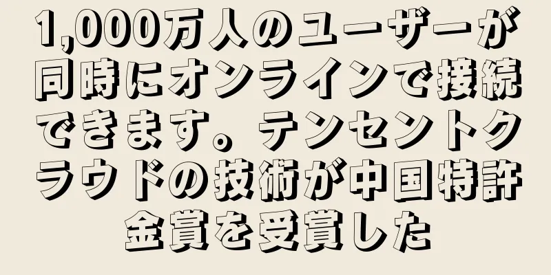 1,000万人のユーザーが同時にオンラインで接続できます。テンセントクラウドの技術が中国特許金賞を受賞した