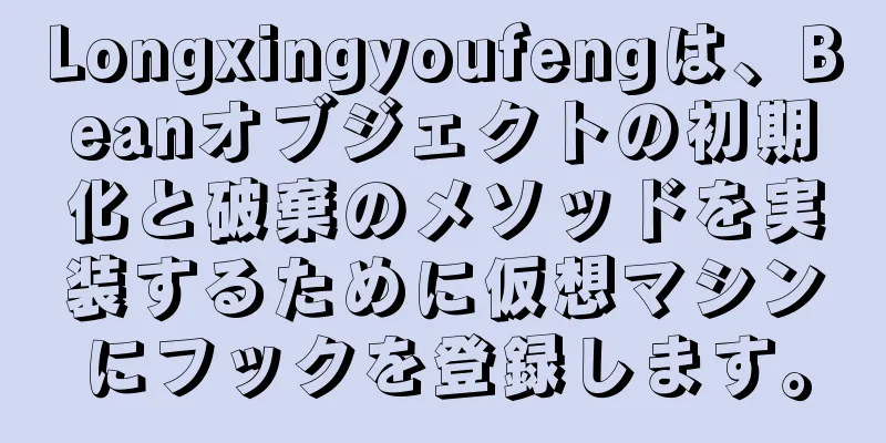 Longxingyoufengは、Beanオブジェクトの初期化と破棄のメソッドを実装するために仮想マシンにフックを登録します。