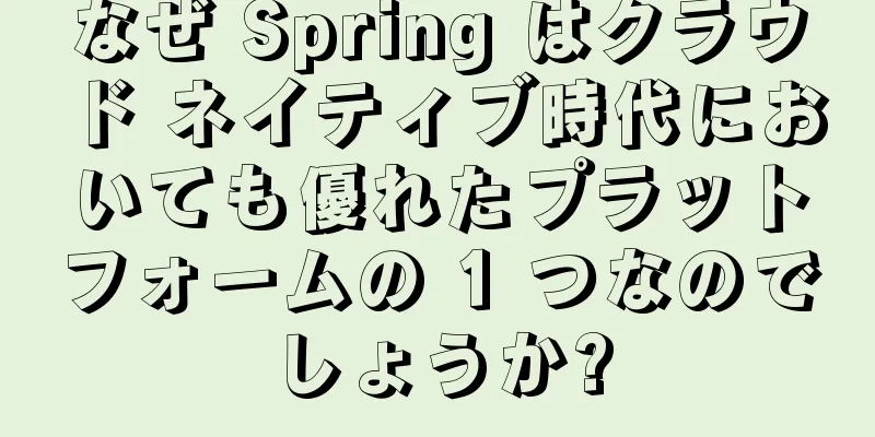 なぜ Spring はクラウド ネイティブ時代においても優れたプラットフォームの 1 つなのでしょうか?