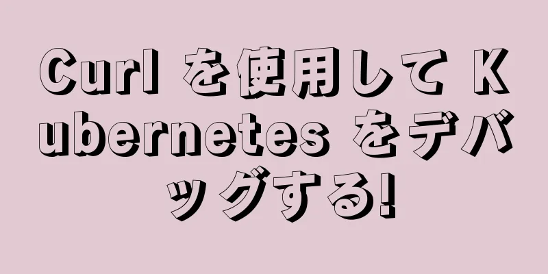 Curl を使用して Kubernetes をデバッグする!