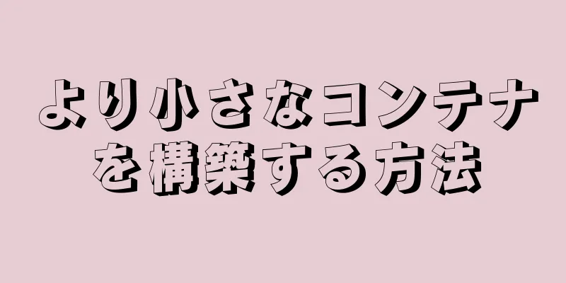 より小さなコンテナを構築する方法