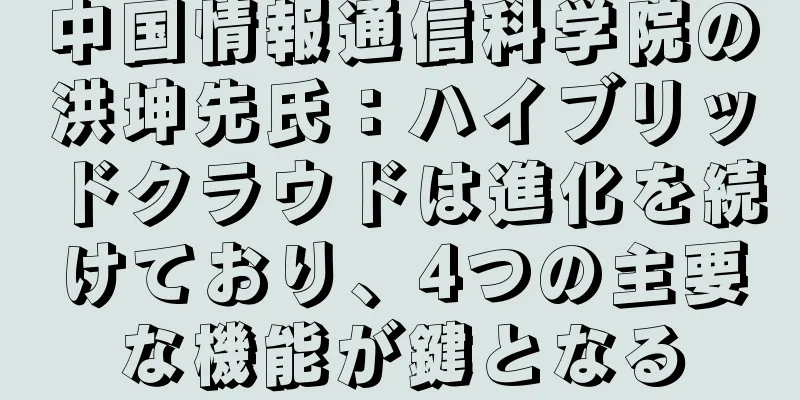 中国情報通信科学院の洪坤先氏：ハイブリッドクラウドは進化を続けており、4つの主要な機能が鍵となる