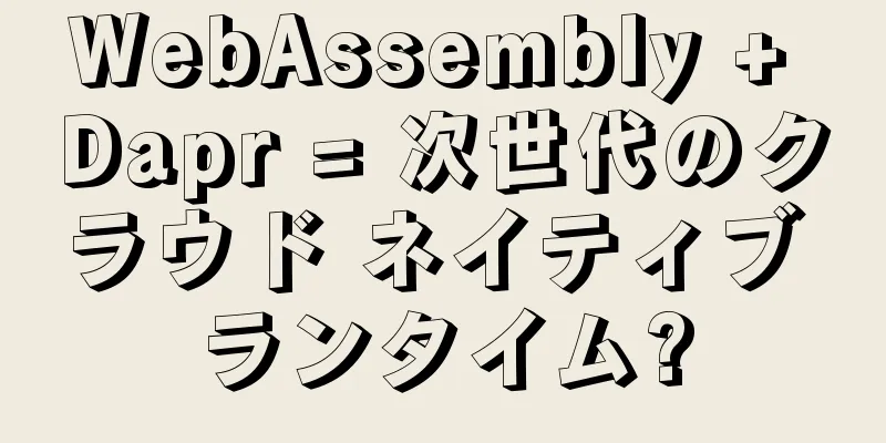 WebAssembly + Dapr = 次世代のクラウド ネイティブ ランタイム?