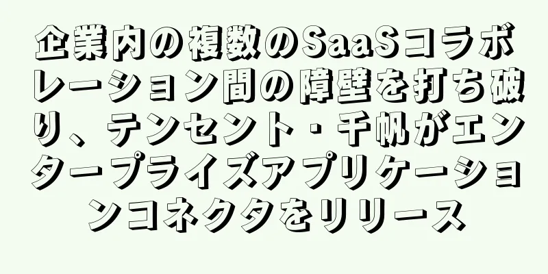 企業内の複数のSaaSコラボレーション間の障壁を打ち破り、テンセント・千帆がエンタープライズアプリケーションコネクタをリリース